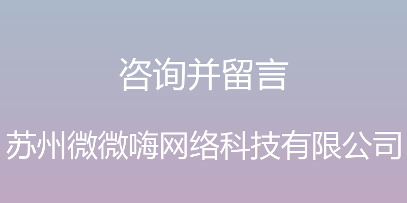 咨询并留言 - 苏州微微嗨网络科技有限公司